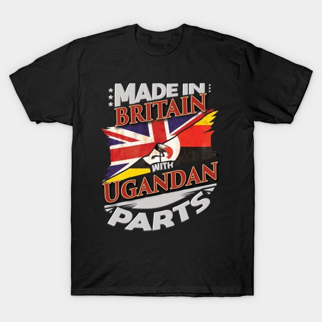 Made In Britain With Ugandan Parts - Gift for Ugandan From Uganda T-Shirt by Country Flags